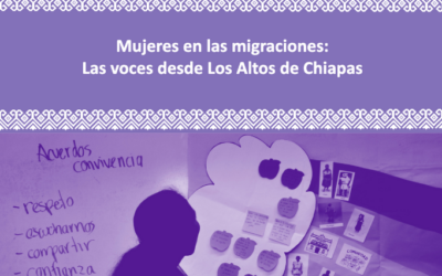 Mujeres en las migraciones: Las voces desde Los Altos de Chiapas